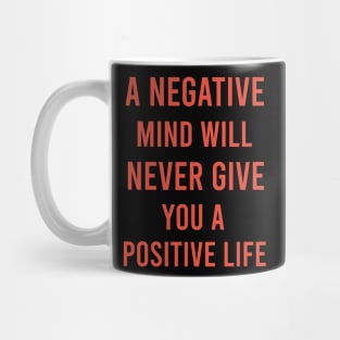 A negative mind will never give you a positive life Mug